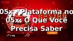 05x - Plataforma no 05x: O Que Você Precisa Saber