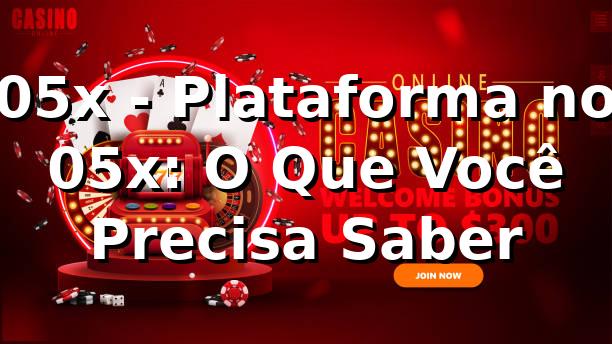 05x - Plataforma no 05x: O Que Você Precisa Saber
